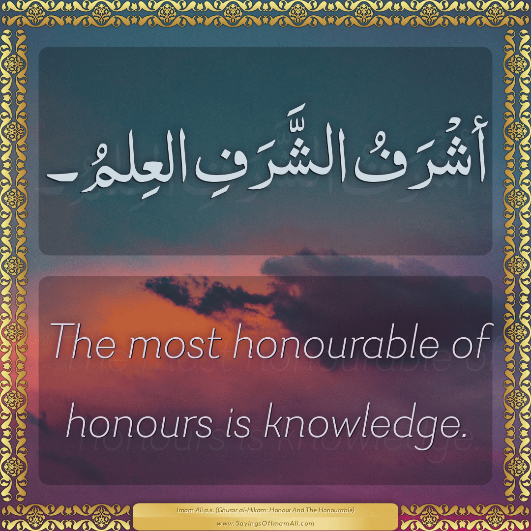 The most honourable of honours is knowledge.